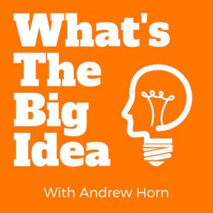 What's the Big Idea with Andrew Horn by Andrew Horn