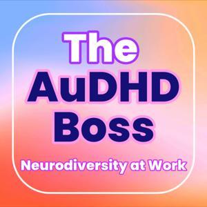 The AuDHD Boss: Neurodiversity at Work with Brett Whitmarsh by Brett, The AuDHD Boss