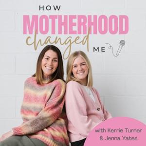 How Motherhood Changed Me by Kerrie Turner + Jenna Yates
