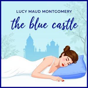 The Blue Castle by Lucy Maud Montgomery by Lucy Maud Montgomery