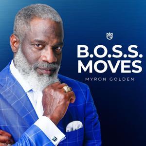 B.O.S.S. Moves Podcast by Myron Golden