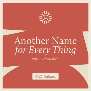 Another Name For Every Thing with Richard Rohr by Center for Action and Contemplation