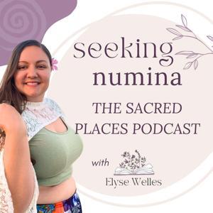Seeking Numina: The Sacred Places Podcast by Elyse Welles