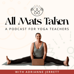 All Mats Taken | A Yoga Teachers Podcast by Adrianne Jerrett | Yoga Teacher