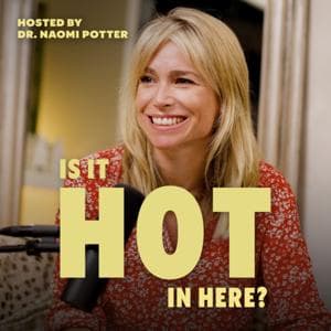 Is It Hot In Here? Menopause Podcast by Dr Naomi Potter