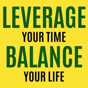 Leverage Your Time, Balance Your Life by Dr. John Ingram Walker, MD