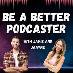 Be a Better Podcaster with Jamie and Jaayne by Jamie and Jaayne