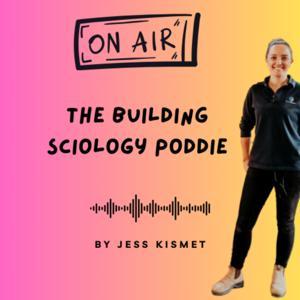The Building Sciology Poddie by Jess Kismet