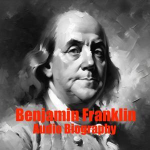 Benjamin Franklin - Audio Biography by Inception Point Ai