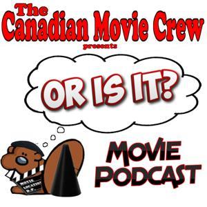 Or Is It? Movie Podcast by Canadian Movie Crew