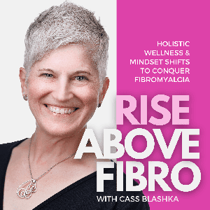 RISE ABOVE FIBRO | Fibromyalgia Support, Holistic Wellness, Empowered Living by Cass Blashka - Holistic Health Coach & Fibro Warrior