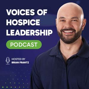 Voices of Hospice Leadership Podcast by Brian Frantz