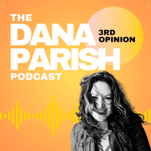 The Dana Parish Podcast: 3rd Opinion by Dana Parish