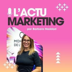 L' Actu Marketing par Barbara by BARBARA HADDAD