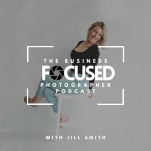 The Business Focused Photographer Podcast by Jill Smith