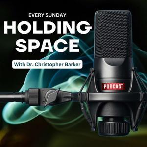 Holding Space with Dr. Barker by Dr. Christopher Barker