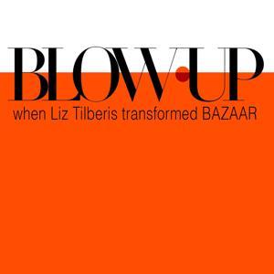 BLOW-UP: When Liz Tilberis Transformed Bazaar by Dennis Golonka + Cynthia True