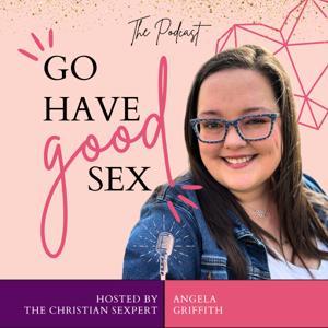 Go Have Good Sex featuring The Christian Sexpert by Angela Griffith