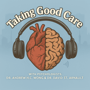 Taking Good Care Podcast by Dr. Andrew H.C. Wong & Dr. David St. Arnault