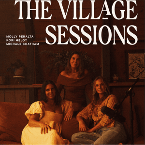 The Village Sessions by michale chatham, kori meloy, molly peralta