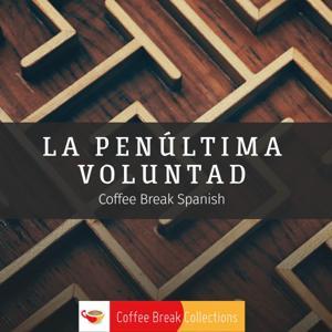 La penúltima voluntad - Advanced audio drama from Coffee Break Spanish by Coffee Break Languages