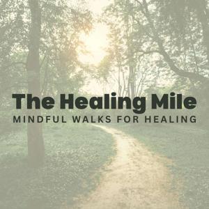 The Healing Mile | Mindful Walking Podcast for Healing and Growth by Carrie King