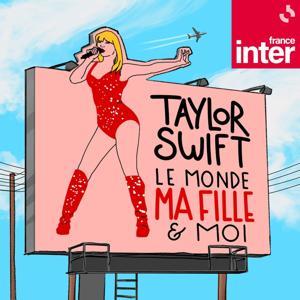 Taylor Swift, le monde, ma fille et moi by France Inter