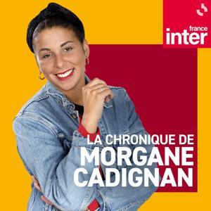 La chronique de Morgane Cadignan by France Inter
