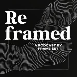 Reframed The Podcast by Frame Set