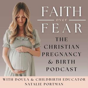 Faith Over Fear: The Christian Pregnancy & Birth Podcast by Natalie Portman | Christian Doula, Virtual Birth Coach, & Childbirth Educator