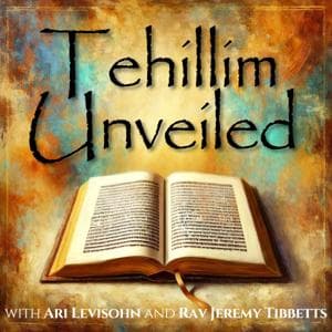 Tehillim Unveiled by Ari Levisohn and Rav Jeremy Tibbetts