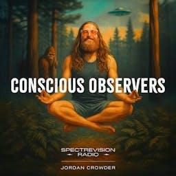 Conscious Observers with Jordan Crowder by SpectreVision Radio