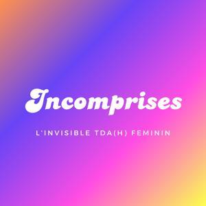 Incomprises - L'invisible TDAH féminin by Solenne