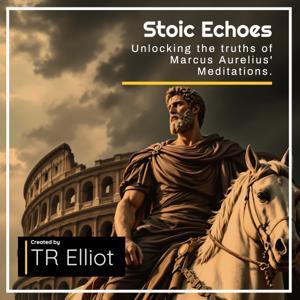Stoic Echoes: Unlocking the truths of Marcus Aurelius' Meditations. by TR Elliot