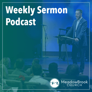 Weekly Sermon Podcast by MeadowBrook Church