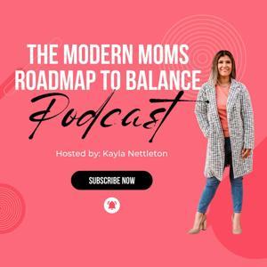 The Modern Moms Roadmap to Balance Podcast by Kayla Nettleton