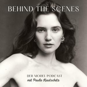 BEHIND THE SCENES - Der Model Podcast by Paula Kautschitz