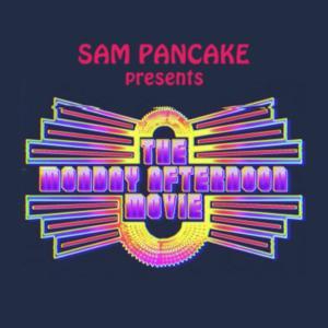 Sam Pancake Presents the Monday Afternoon Movie by TableCakes Productions