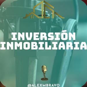 Inversión Inmobiliaria Podcast - Aprende sobre bienes inmuebles con Alex Bravo y sus invitados by Alex bravo Inversor Inmobiliario