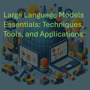 Large Language Models Essentials: Techniques, Tools, and Applications by Anand V