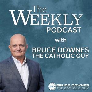 The Weekly Podcast with Bruce Downes Catholic Ministries by Bruce Downes Catholic Ministries