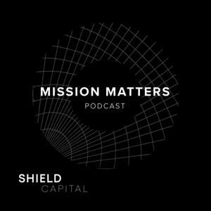 Mission Matters Podcast by Shield Capital