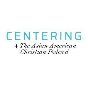 Centering: The Asian American Christian Podcast by Centered: Resources for the Asian American Church