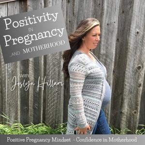 Positivity in Pregnancy and Motherhood with Joslyn Hillam | Positive Pregnancy Mindset | Pregnancy is Hard by Joslyn Hillam