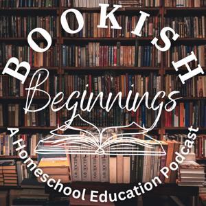 Bookish Beginnings: A Homeschool Education Podcast by Katherine Clayton and Natacha Jamshidi