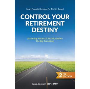 Control Your Retirement Destiny by Dana Anspach