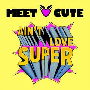 Ain't Love Super by Meet Cute