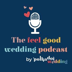 The Feel Good Wedding Podcast by Polka Dot Wedding by Polka Dot Wedding