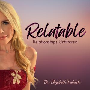 Relatable | Relationships Unfiltered by Dr. Elizabeth Fedrick