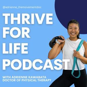 Thrive for Life Podcast by Adrienne Kawabata | Doctor of Physical Therapy